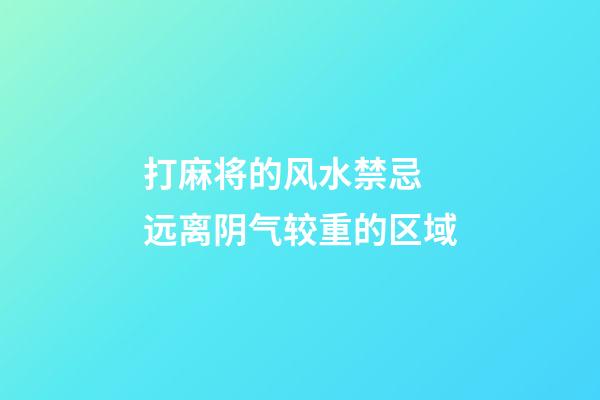 打麻将的风水禁忌 远离阴气较重的区域